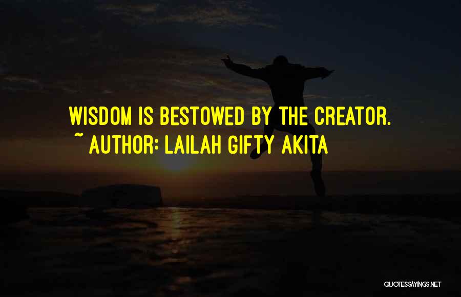 Lailah Gifty Akita Quotes: Wisdom Is Bestowed By The Creator.