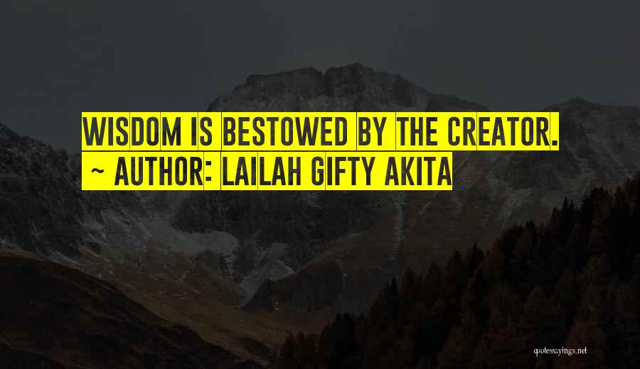 Lailah Gifty Akita Quotes: Wisdom Is Bestowed By The Creator.
