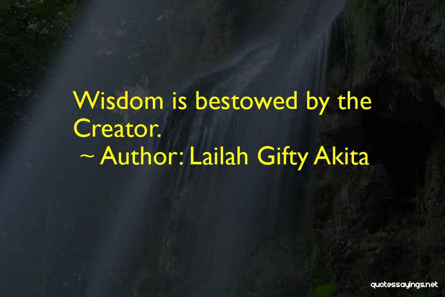 Lailah Gifty Akita Quotes: Wisdom Is Bestowed By The Creator.