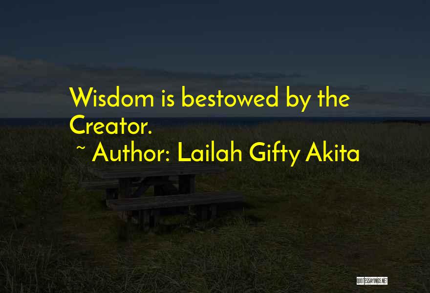 Lailah Gifty Akita Quotes: Wisdom Is Bestowed By The Creator.