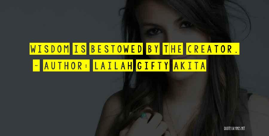 Lailah Gifty Akita Quotes: Wisdom Is Bestowed By The Creator.