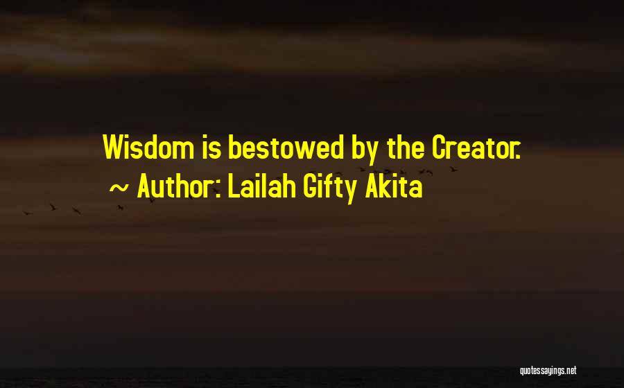 Lailah Gifty Akita Quotes: Wisdom Is Bestowed By The Creator.