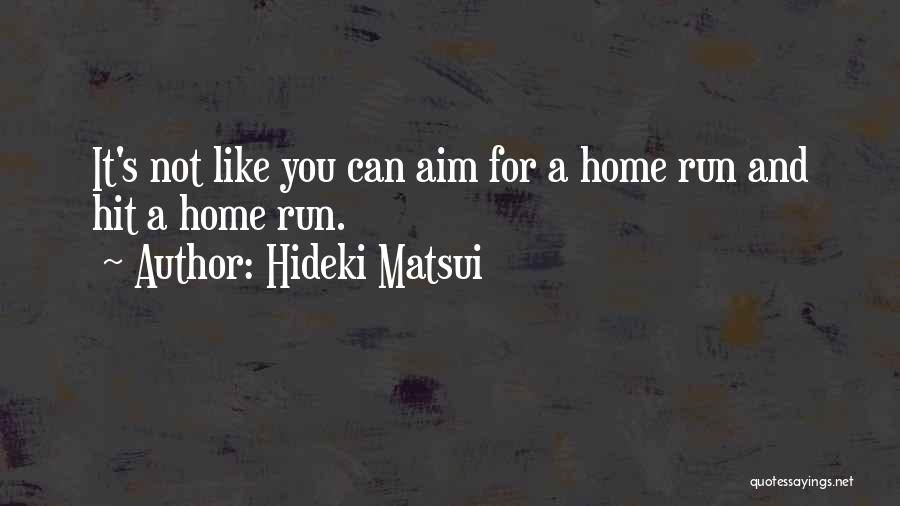 Hideki Matsui Quotes: It's Not Like You Can Aim For A Home Run And Hit A Home Run.