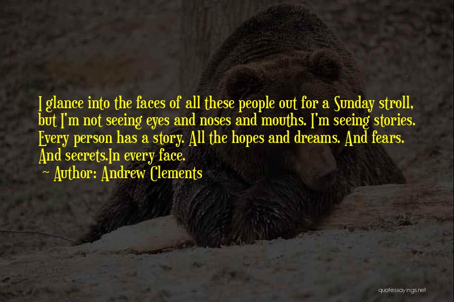 Andrew Clements Quotes: I Glance Into The Faces Of All These People Out For A Sunday Stroll, But I'm Not Seeing Eyes And