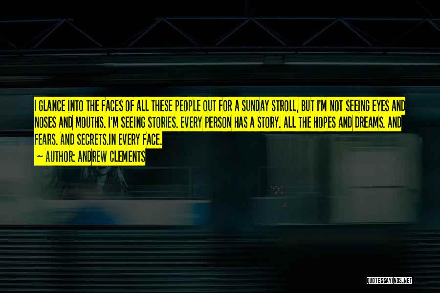 Andrew Clements Quotes: I Glance Into The Faces Of All These People Out For A Sunday Stroll, But I'm Not Seeing Eyes And