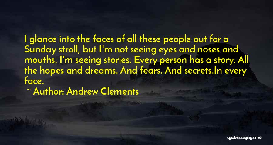 Andrew Clements Quotes: I Glance Into The Faces Of All These People Out For A Sunday Stroll, But I'm Not Seeing Eyes And