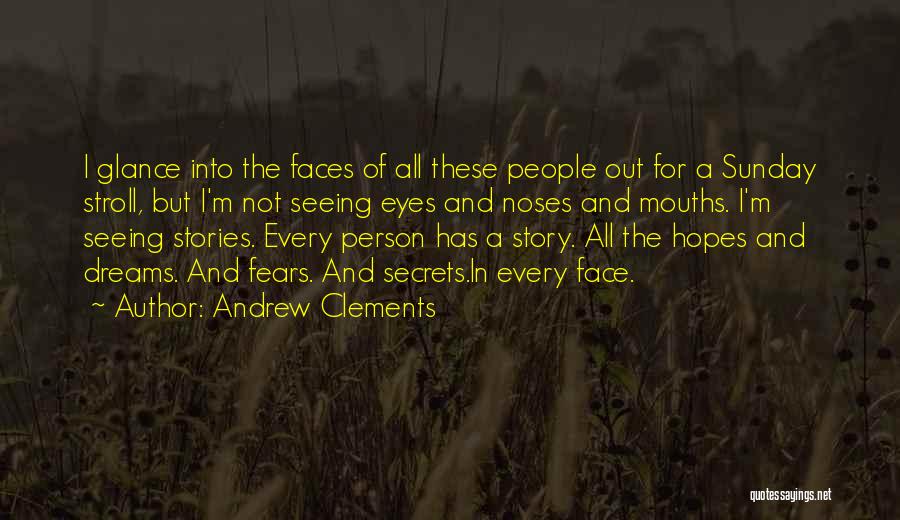 Andrew Clements Quotes: I Glance Into The Faces Of All These People Out For A Sunday Stroll, But I'm Not Seeing Eyes And