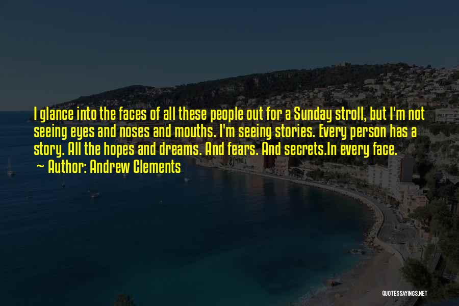 Andrew Clements Quotes: I Glance Into The Faces Of All These People Out For A Sunday Stroll, But I'm Not Seeing Eyes And