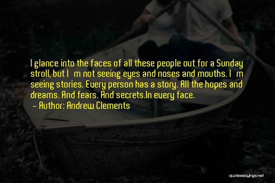 Andrew Clements Quotes: I Glance Into The Faces Of All These People Out For A Sunday Stroll, But I'm Not Seeing Eyes And