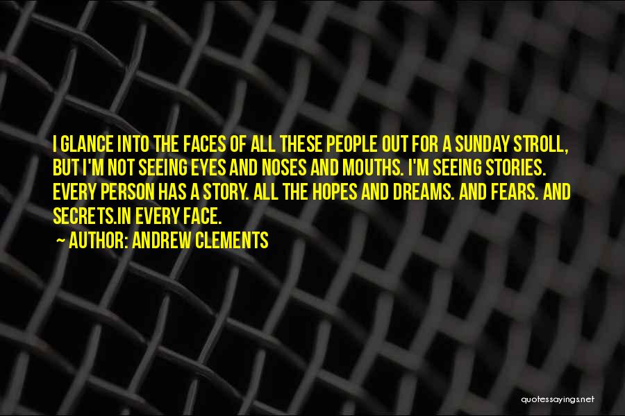 Andrew Clements Quotes: I Glance Into The Faces Of All These People Out For A Sunday Stroll, But I'm Not Seeing Eyes And