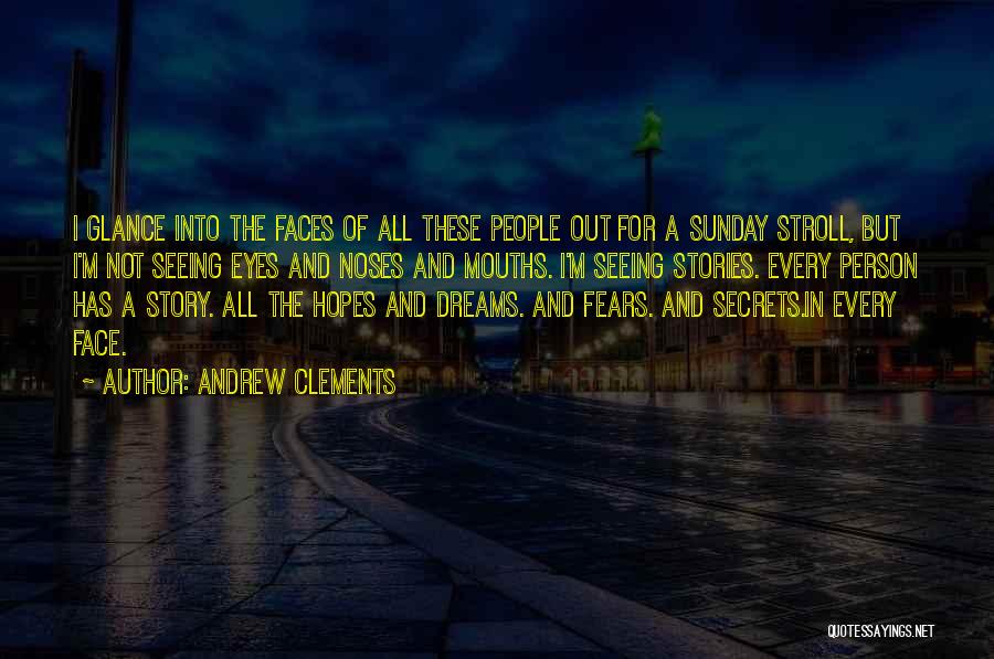 Andrew Clements Quotes: I Glance Into The Faces Of All These People Out For A Sunday Stroll, But I'm Not Seeing Eyes And
