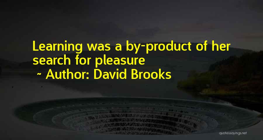 David Brooks Quotes: Learning Was A By-product Of Her Search For Pleasure