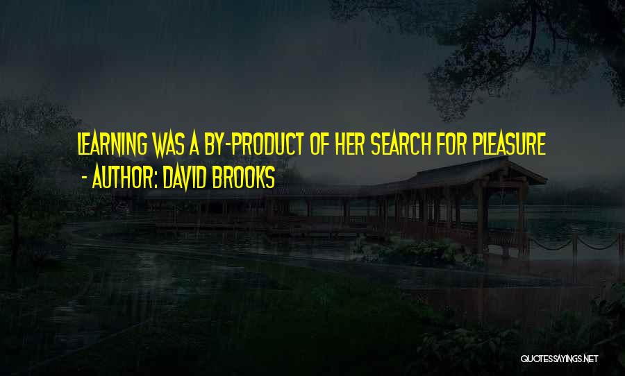 David Brooks Quotes: Learning Was A By-product Of Her Search For Pleasure