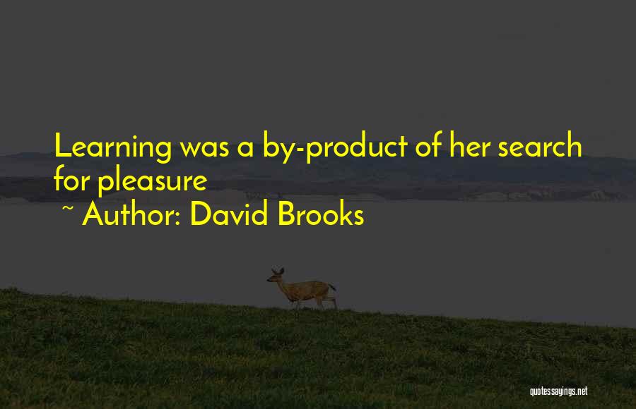 David Brooks Quotes: Learning Was A By-product Of Her Search For Pleasure