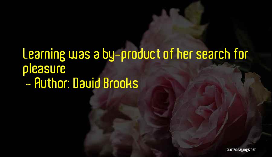 David Brooks Quotes: Learning Was A By-product Of Her Search For Pleasure