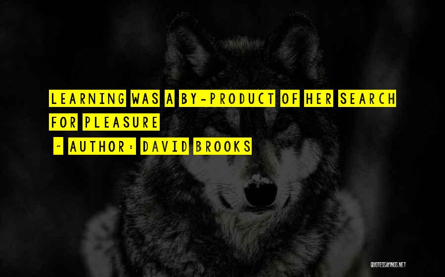David Brooks Quotes: Learning Was A By-product Of Her Search For Pleasure