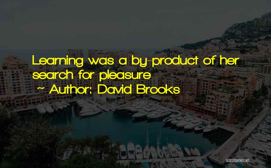 David Brooks Quotes: Learning Was A By-product Of Her Search For Pleasure