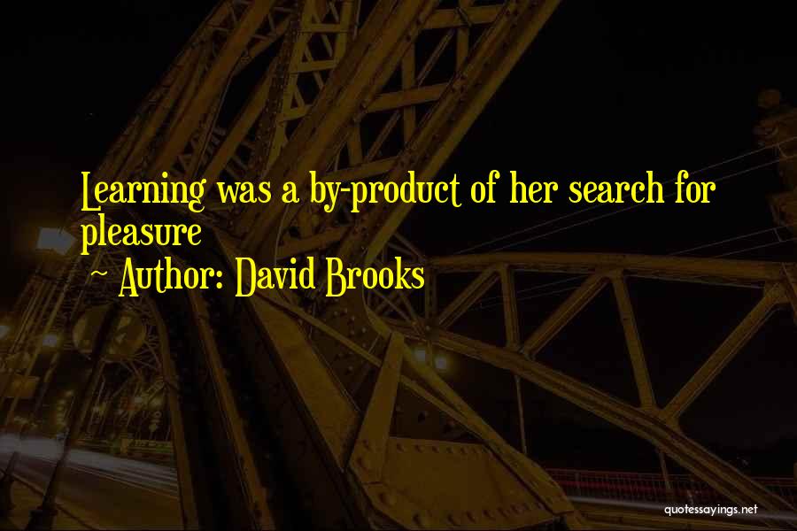 David Brooks Quotes: Learning Was A By-product Of Her Search For Pleasure