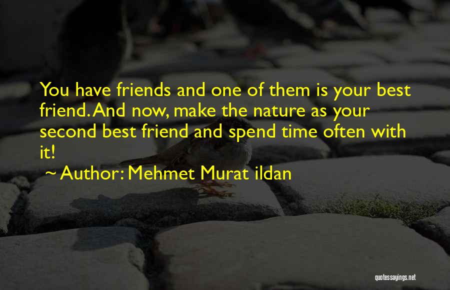 Mehmet Murat Ildan Quotes: You Have Friends And One Of Them Is Your Best Friend. And Now, Make The Nature As Your Second Best