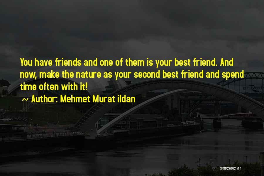 Mehmet Murat Ildan Quotes: You Have Friends And One Of Them Is Your Best Friend. And Now, Make The Nature As Your Second Best