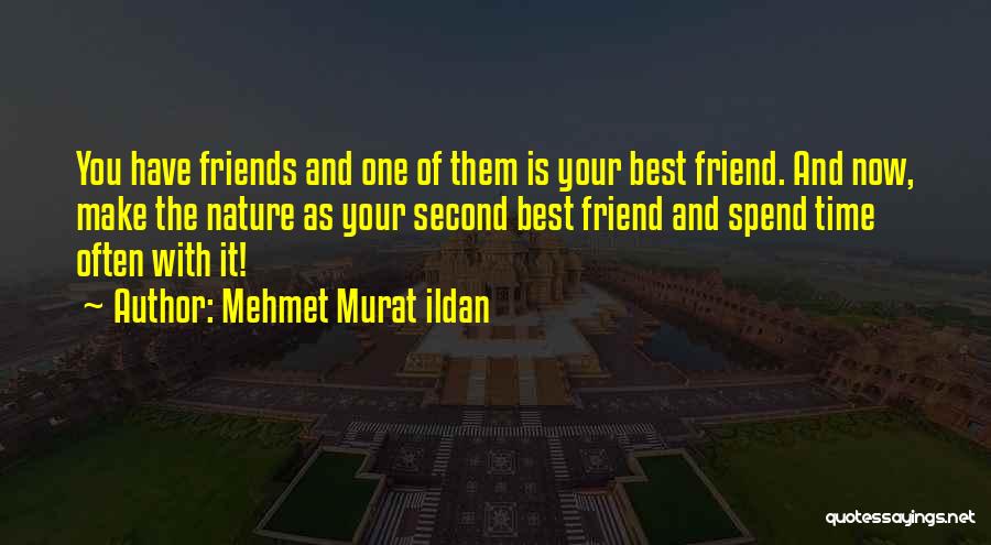 Mehmet Murat Ildan Quotes: You Have Friends And One Of Them Is Your Best Friend. And Now, Make The Nature As Your Second Best