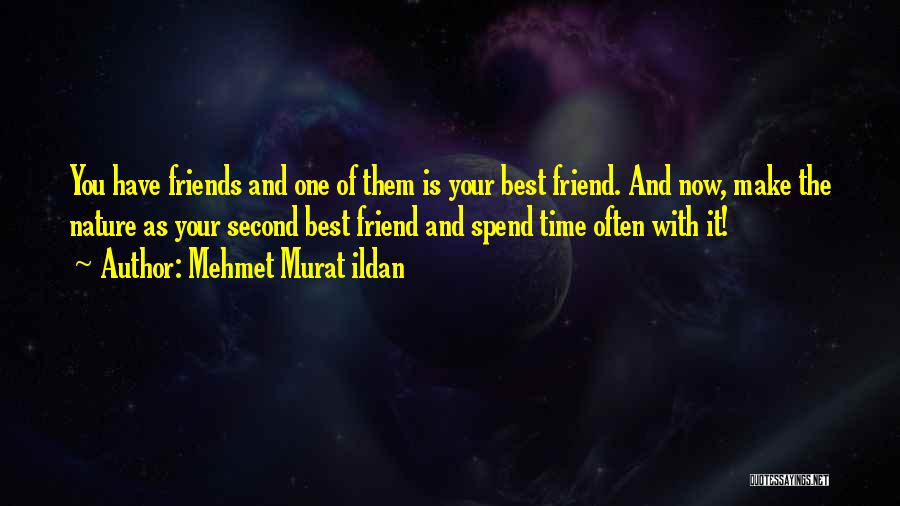 Mehmet Murat Ildan Quotes: You Have Friends And One Of Them Is Your Best Friend. And Now, Make The Nature As Your Second Best