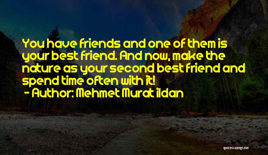 Mehmet Murat Ildan Quotes: You Have Friends And One Of Them Is Your Best Friend. And Now, Make The Nature As Your Second Best