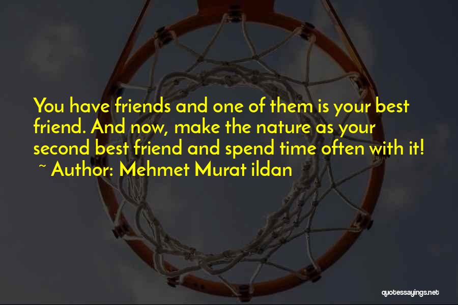 Mehmet Murat Ildan Quotes: You Have Friends And One Of Them Is Your Best Friend. And Now, Make The Nature As Your Second Best