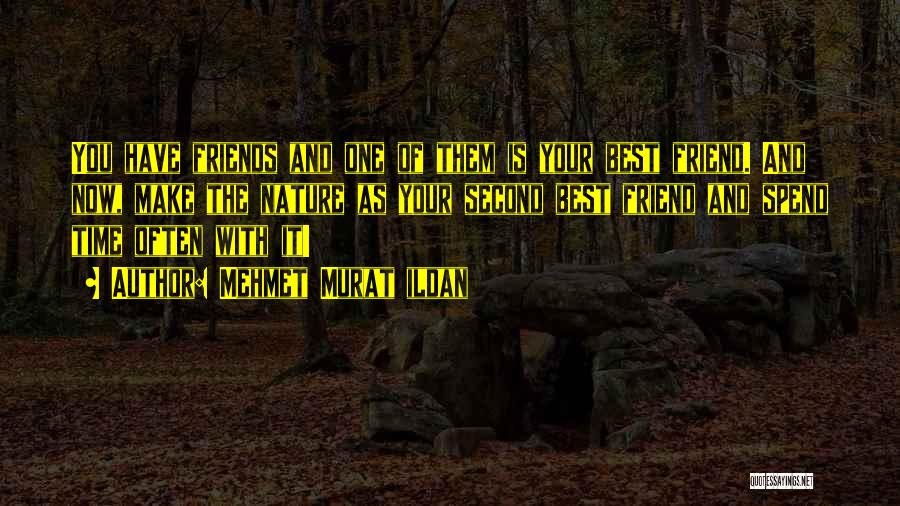 Mehmet Murat Ildan Quotes: You Have Friends And One Of Them Is Your Best Friend. And Now, Make The Nature As Your Second Best