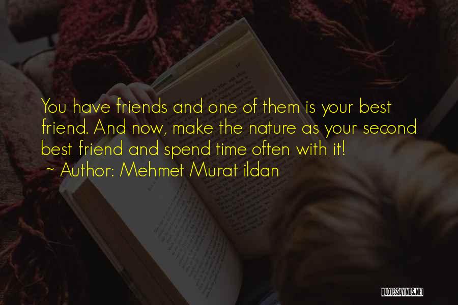 Mehmet Murat Ildan Quotes: You Have Friends And One Of Them Is Your Best Friend. And Now, Make The Nature As Your Second Best