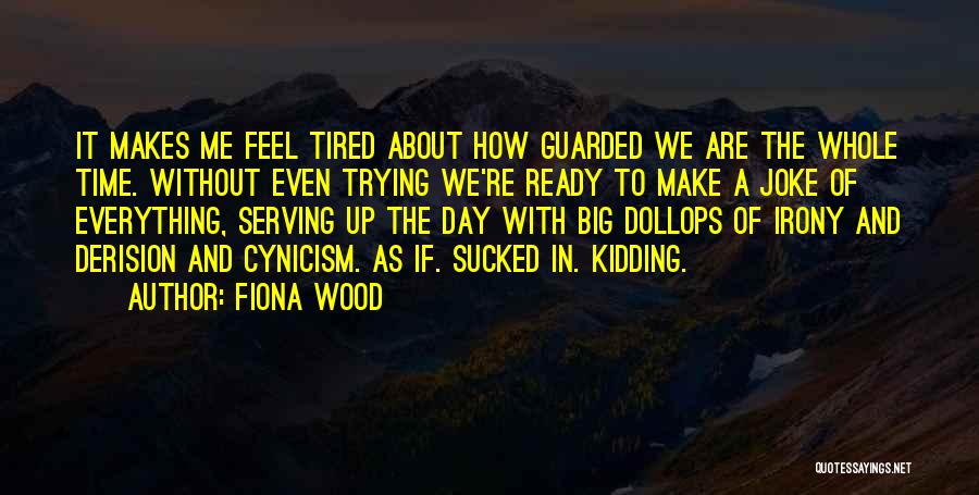 Fiona Wood Quotes: It Makes Me Feel Tired About How Guarded We Are The Whole Time. Without Even Trying We're Ready To Make