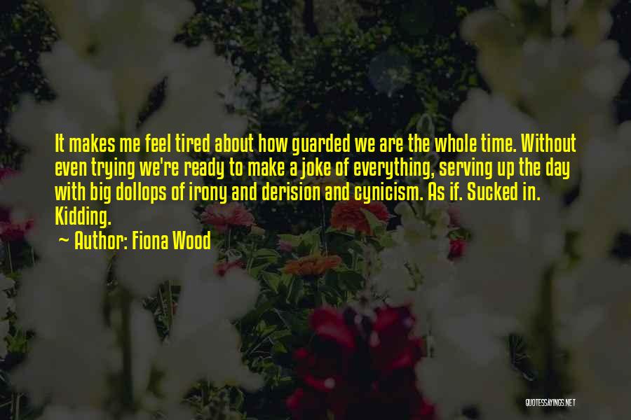 Fiona Wood Quotes: It Makes Me Feel Tired About How Guarded We Are The Whole Time. Without Even Trying We're Ready To Make