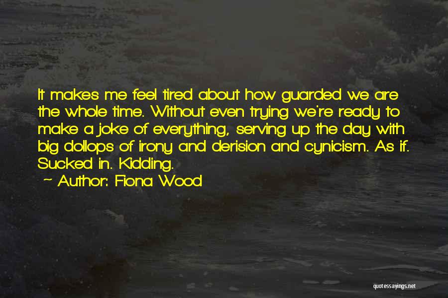Fiona Wood Quotes: It Makes Me Feel Tired About How Guarded We Are The Whole Time. Without Even Trying We're Ready To Make