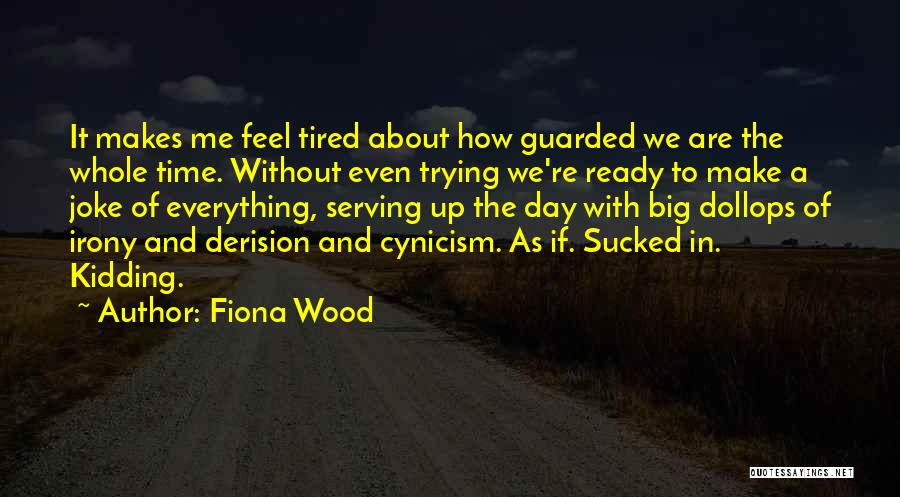 Fiona Wood Quotes: It Makes Me Feel Tired About How Guarded We Are The Whole Time. Without Even Trying We're Ready To Make