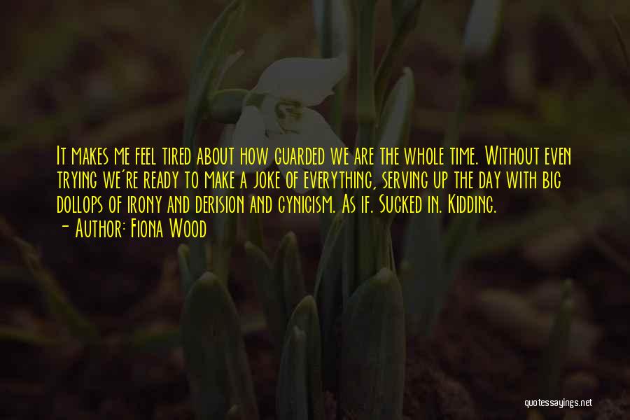 Fiona Wood Quotes: It Makes Me Feel Tired About How Guarded We Are The Whole Time. Without Even Trying We're Ready To Make