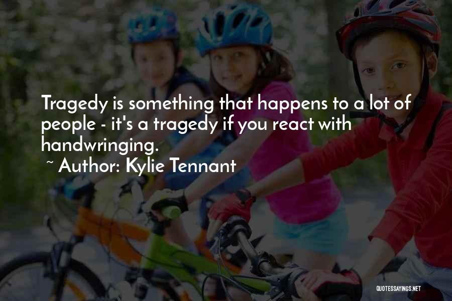 Kylie Tennant Quotes: Tragedy Is Something That Happens To A Lot Of People - It's A Tragedy If You React With Handwringing.