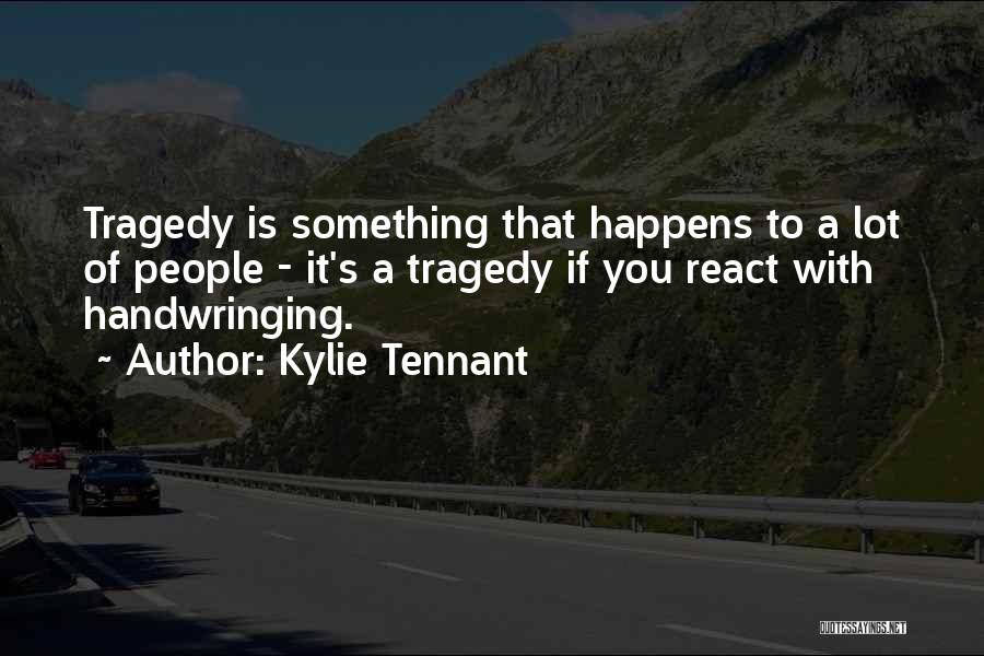 Kylie Tennant Quotes: Tragedy Is Something That Happens To A Lot Of People - It's A Tragedy If You React With Handwringing.