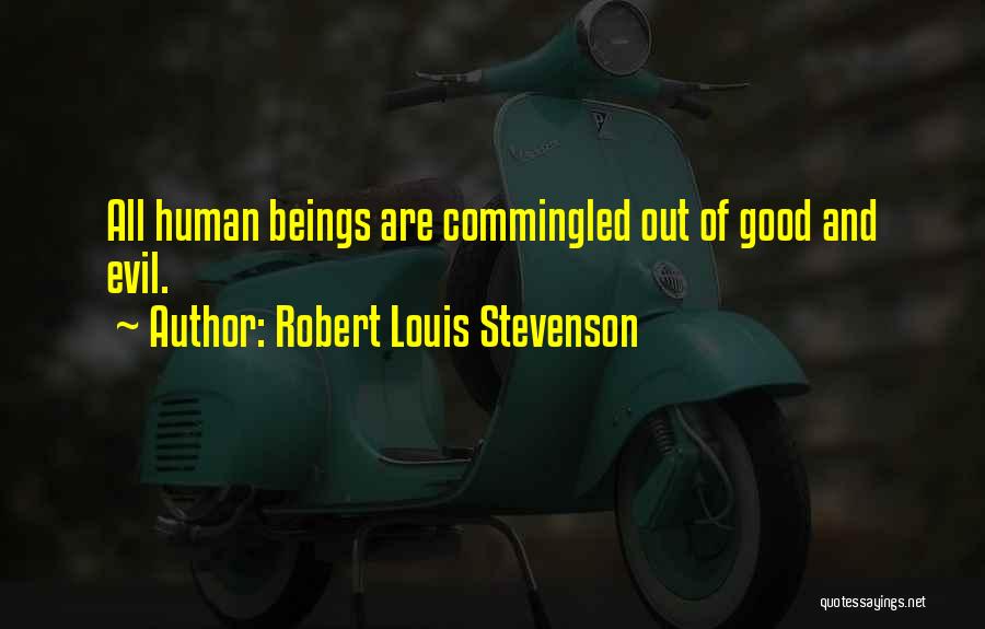 Robert Louis Stevenson Quotes: All Human Beings Are Commingled Out Of Good And Evil.