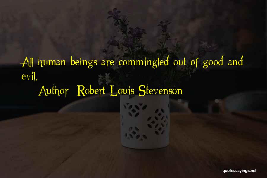 Robert Louis Stevenson Quotes: All Human Beings Are Commingled Out Of Good And Evil.
