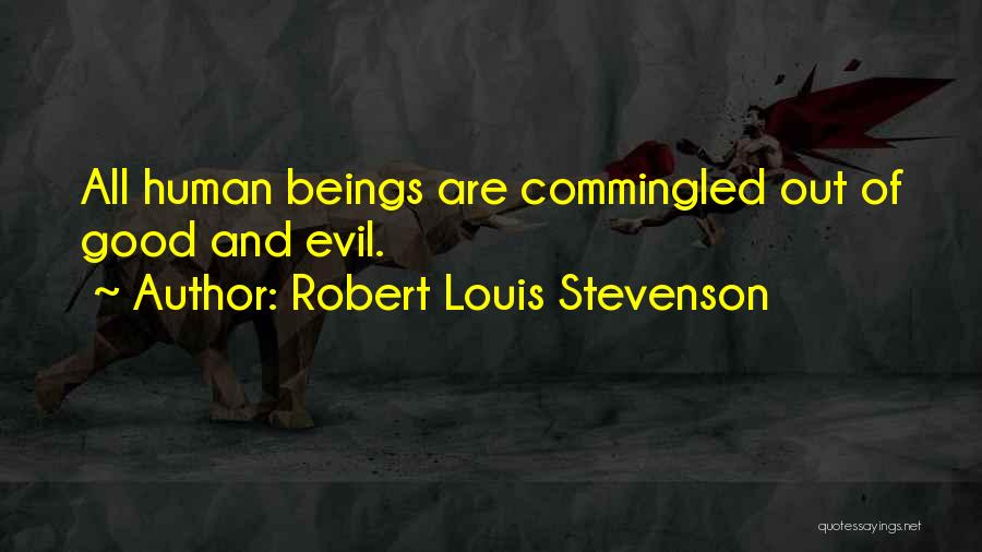 Robert Louis Stevenson Quotes: All Human Beings Are Commingled Out Of Good And Evil.