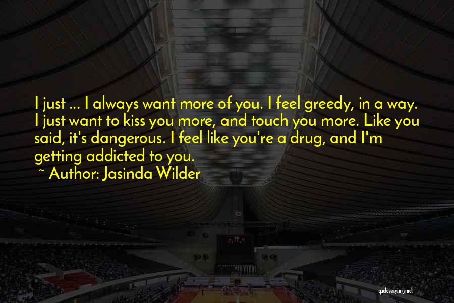 Jasinda Wilder Quotes: I Just ... I Always Want More Of You. I Feel Greedy, In A Way. I Just Want To Kiss