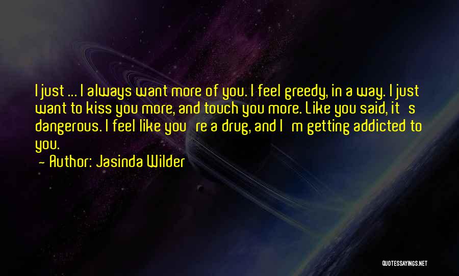 Jasinda Wilder Quotes: I Just ... I Always Want More Of You. I Feel Greedy, In A Way. I Just Want To Kiss