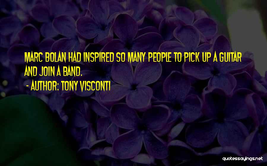 Tony Visconti Quotes: Marc Bolan Had Inspired So Many People To Pick Up A Guitar And Join A Band.