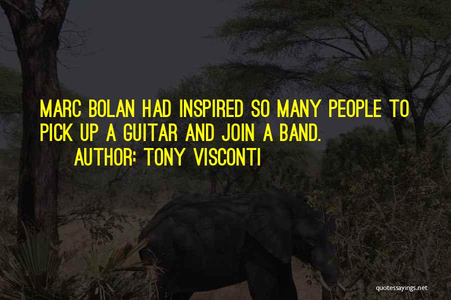 Tony Visconti Quotes: Marc Bolan Had Inspired So Many People To Pick Up A Guitar And Join A Band.