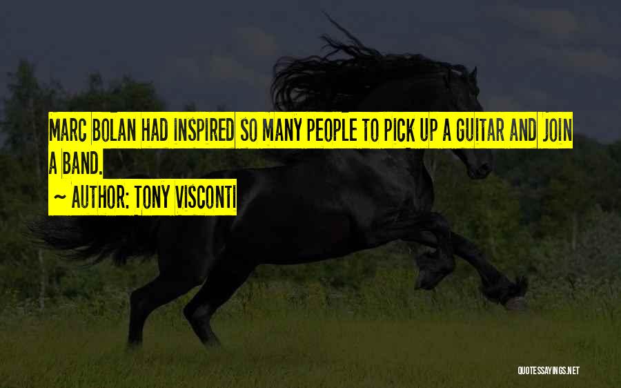 Tony Visconti Quotes: Marc Bolan Had Inspired So Many People To Pick Up A Guitar And Join A Band.