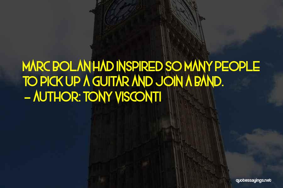 Tony Visconti Quotes: Marc Bolan Had Inspired So Many People To Pick Up A Guitar And Join A Band.