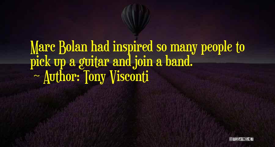 Tony Visconti Quotes: Marc Bolan Had Inspired So Many People To Pick Up A Guitar And Join A Band.