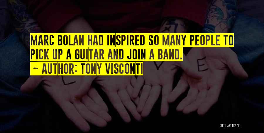 Tony Visconti Quotes: Marc Bolan Had Inspired So Many People To Pick Up A Guitar And Join A Band.