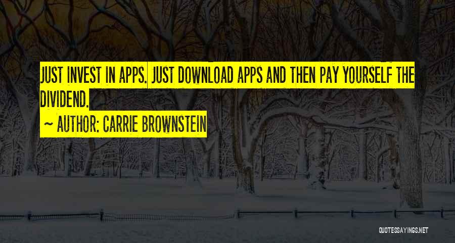 Carrie Brownstein Quotes: Just Invest In Apps. Just Download Apps And Then Pay Yourself The Dividend.