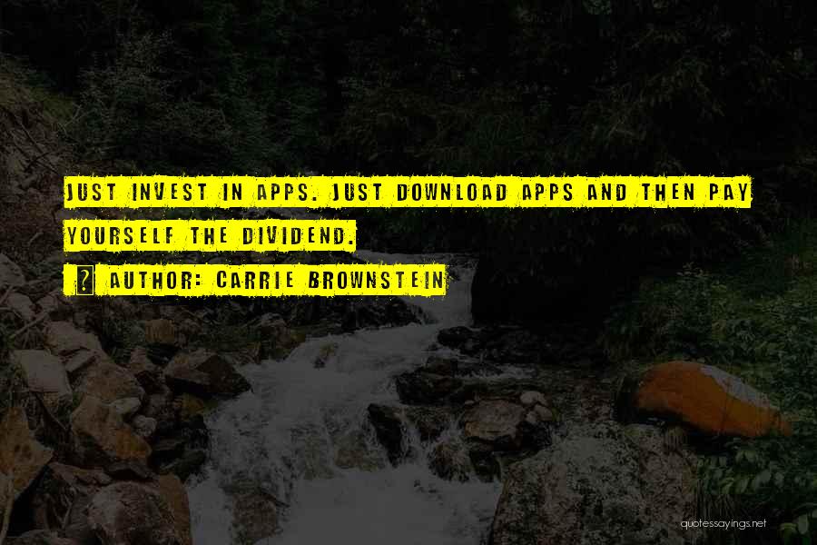 Carrie Brownstein Quotes: Just Invest In Apps. Just Download Apps And Then Pay Yourself The Dividend.
